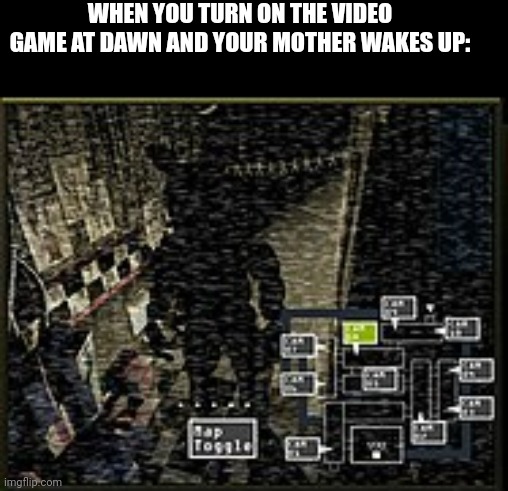 WHEN YOU TURN ON THE VIDEO GAME AT DAWN AND YOUR MOTHER WAKES UP: | made w/ Imgflip meme maker