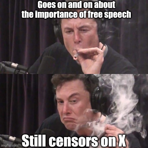 Elon is no different | Goes on and on about the importance of free speech; Still censors on X | image tagged in elon musk weed,elon musk,free speech,censorship,cancelled,hypocrite | made w/ Imgflip meme maker