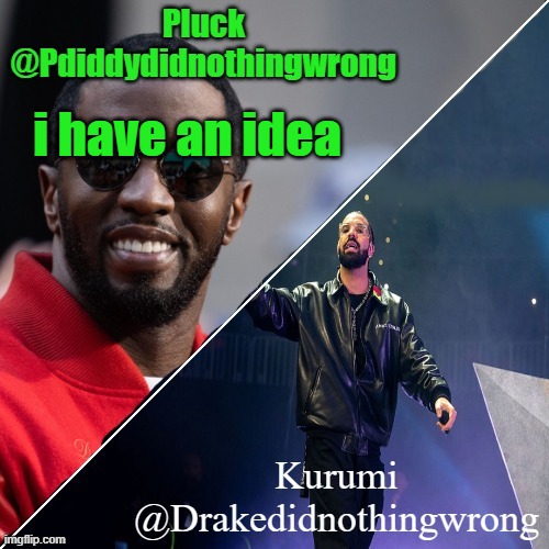 Pluck and Kurumi shared announcement | i have an idea | image tagged in pluck and kurumi shared announcement | made w/ Imgflip meme maker
