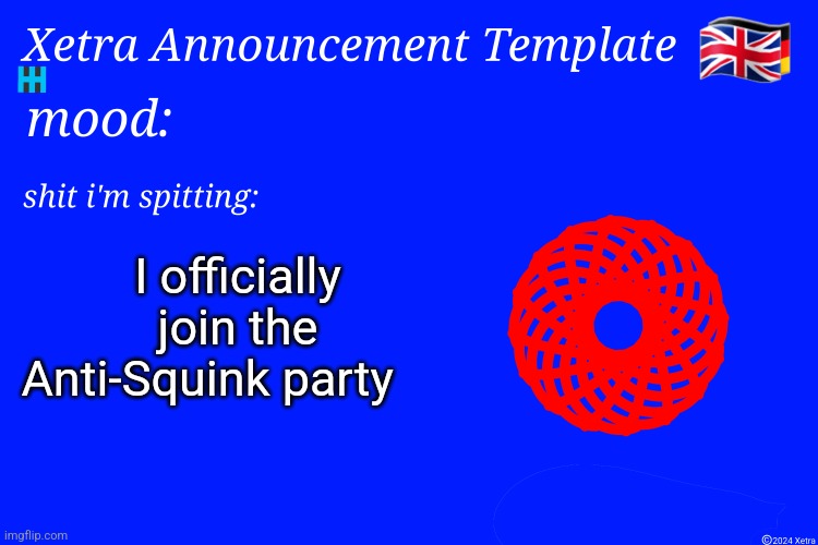 Xetra Announcement Template 4 | I officially join the Anti-Squink party | image tagged in xetra announcement template 4 | made w/ Imgflip meme maker
