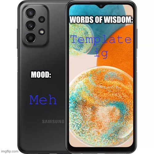 .samsung.’s galaxy template | Template ig; Meh | image tagged in samsung s galaxy template | made w/ Imgflip meme maker
