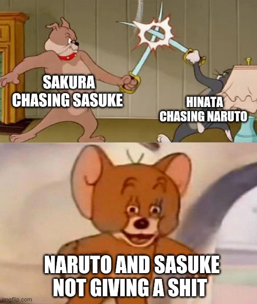 Tom and Jerry swordfight | SAKURA CHASING SASUKE; HINATA CHASING NARUTO; NARUTO AND SASUKE NOT GIVING A SHIT | image tagged in tom and jerry swordfight | made w/ Imgflip meme maker