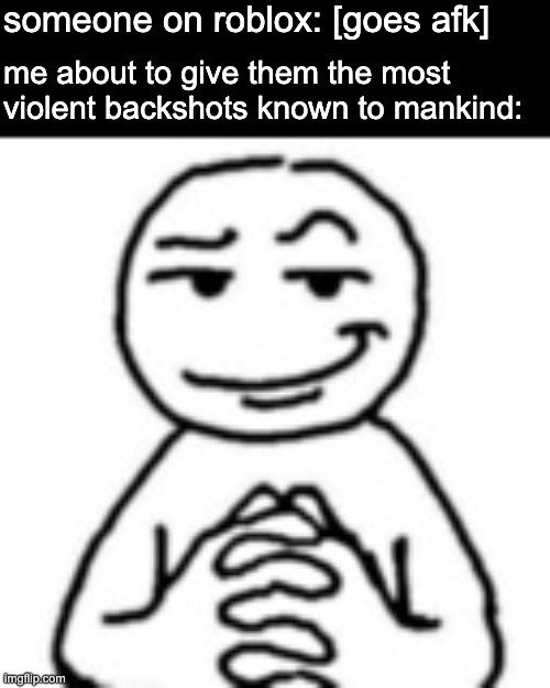 alright bro thats it | someone on roblox: [goes afk]; me about to give them the most violent backshots known to mankind: | image tagged in devious mf | made w/ Imgflip meme maker