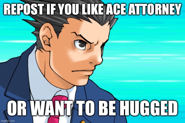 Come Again? | REPOST IF YOU LIKE ACE ATTORNEY; OR WANT TO BE HUGGED | image tagged in come again | made w/ Imgflip meme maker