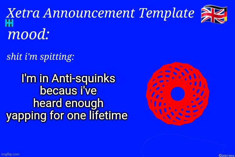 Xetra Announcement Template 4 | I'm in Anti-squinks becaus i've heard enough yapping for one lifetime | image tagged in xetra announcement template 4 | made w/ Imgflip meme maker
