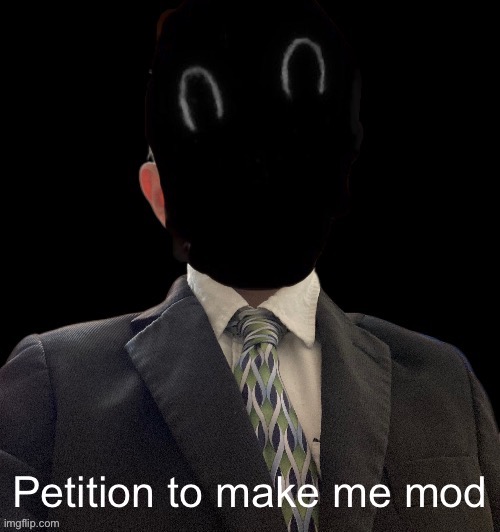 25 signatures needed | Petition to make me mod | image tagged in whoag murderous now has a blazer | made w/ Imgflip meme maker