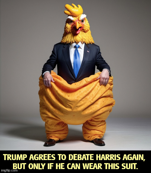 TRUMP AGREES TO DEBATE HARRIS AGAIN, 

BUT ONLY IF HE CAN WEAR THIS SUIT. | image tagged in trump,chicken,debate,presidential debate,kamala harris | made w/ Imgflip meme maker