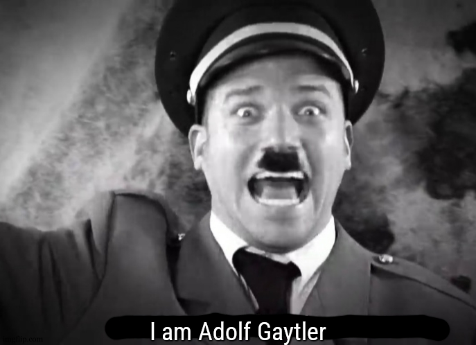 I AM ADOLF HITLER! | I am Adolf Gaytler | image tagged in i am adolf hitler | made w/ Imgflip meme maker