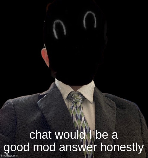 prob not but still | chat would I be a good mod answer honestly | image tagged in whoag murderous now has a blazer | made w/ Imgflip meme maker