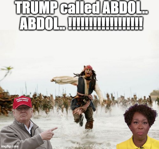 Ahhhhh, thats his name .. Leader of the Tailban | TRUMP called ABDOL.. ABDOL.. !!!!!!!!!!!!!!!!!! | image tagged in memes,jack sparrow being chased | made w/ Imgflip meme maker