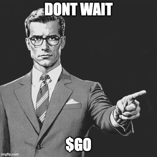 $GO | DONT WAIT; $GO | image tagged in go | made w/ Imgflip meme maker