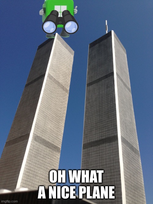 Twin Towers | OH WHAT A NICE PLANE | image tagged in twin towers | made w/ Imgflip meme maker