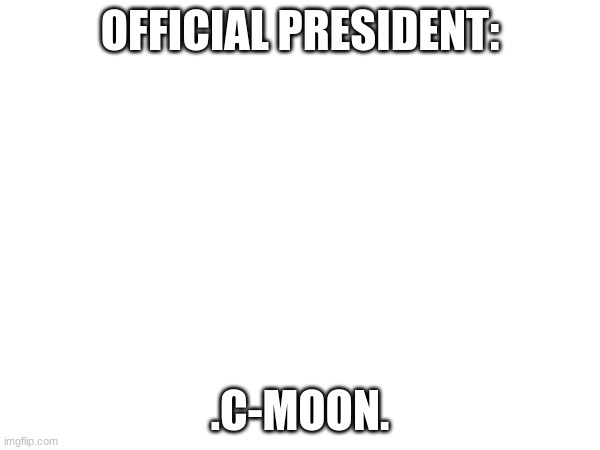 the inventor of the term "squink" | OFFICIAL PRESIDENT:; .C-MOON. | made w/ Imgflip meme maker