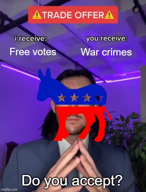 Trade Offer | Free votes; War crimes; Do you accept? | image tagged in trade offer | made w/ Imgflip meme maker