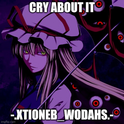 Yukari creep | CRY ABOUT IT; -.XTIONEB_WODAHS.- | image tagged in yukari creep | made w/ Imgflip meme maker