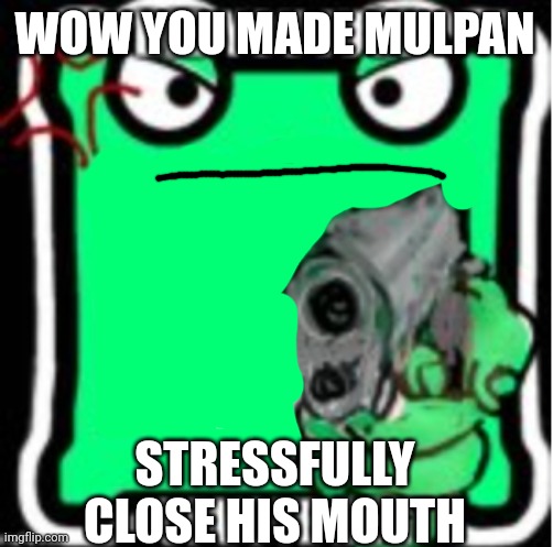 AUB Mulpan | WOW YOU MADE MULPAN STRESSFULLY CLOSE HIS MOUTH | image tagged in aub mulpan | made w/ Imgflip meme maker