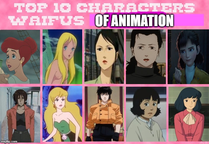 top 10 waifus of animation | OF ANIMATION | image tagged in the 10 waifus of animation,top 10,the little mermaid,movies,cartoons,studio ghibli | made w/ Imgflip meme maker