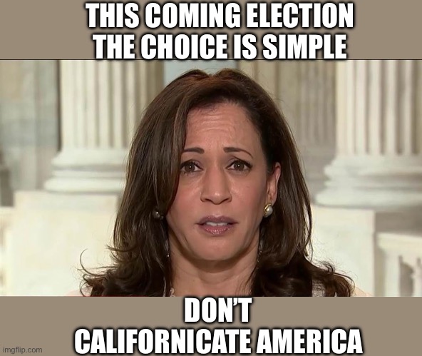 Don’t Californicate America | THIS COMING ELECTION THE CHOICE IS SIMPLE; DON’T CALIFORNICATE AMERICA | image tagged in kamala harris,election,simple choice,do not californicate | made w/ Imgflip meme maker