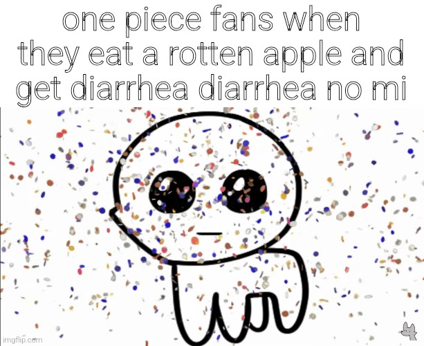 anime fanbase slander #1 | one piece fans when they eat a rotten apple and get diarrhea diarrhea no mi | made w/ Imgflip meme maker