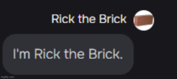 He's Rick the Brick. | image tagged in he's rick the brick | made w/ Imgflip meme maker