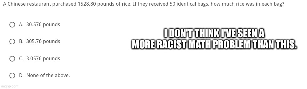 this Math problem could not have gotten more racist | I DON'T THINK I'VE SEEN A MORE RACIST MATH PROBLEM THAN THIS. | image tagged in chinese food,racist | made w/ Imgflip meme maker