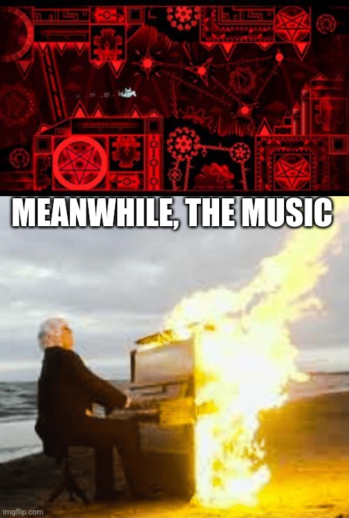 "At the speed of light" is epic. | MEANWHILE, THE MUSIC | image tagged in playing flaming piano | made w/ Imgflip meme maker