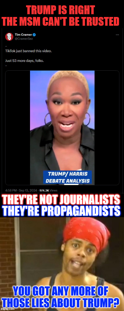 The MSM is the enemy of the American people...   video link in the comments | TRUMP IS RIGHT THE MSM CAN'T BE TRUSTED; THEY'RE NOT JOURNALISTS; THEY'RE PROPAGANDISTS; YOU GOT ANY MORE OF THOSE LIES ABOUT TRUMP? | image tagged in memes,msm,enemy of the american people,propagandists for the corrupy status quo | made w/ Imgflip meme maker