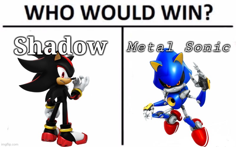 To make this more fair, we're going to say this is Metal Sonic from Sonic Heroes, and Shadow from the Shadow game | Shadow; Metal Sonic | image tagged in memes,who would win | made w/ Imgflip meme maker