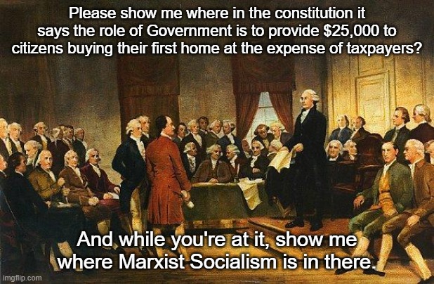 Democrats will do away with the constitution if given a chance | Please show me where in the constitution it says the role of Government is to provide $25,000 to citizens buying their first home at the expense of taxpayers? And while you're at it, show me where Marxist Socialism is in there. | image tagged in constitutional convention | made w/ Imgflip meme maker