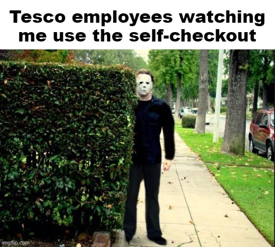 Creative original title | Tesco employees watching me use the self-checkout | image tagged in michael myers bush stalking | made w/ Imgflip meme maker