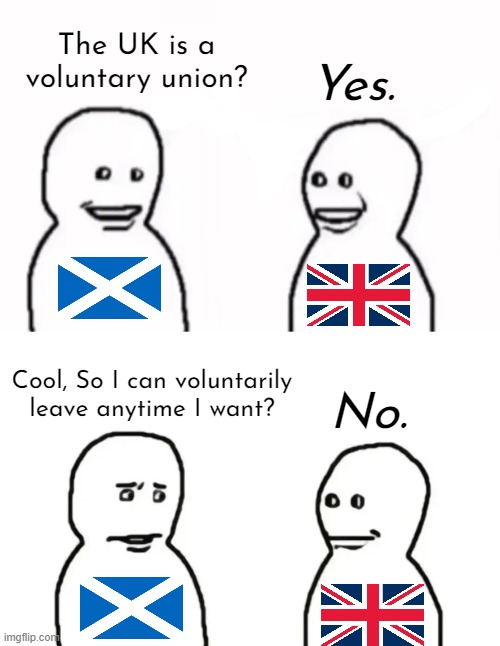 #ThingsThatMakeYouGoHmmm | The UK is a voluntary union? Yes. Cool, So I can voluntarily leave anytime I want? No. | image tagged in memes,scotland,england,united kingdom,uk | made w/ Imgflip meme maker