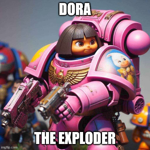 Space Marine of a Different Breed | DORA; THE EXPLODER | image tagged in dora the explorer,space marine,warhammer40k,40k,wh40k | made w/ Imgflip meme maker