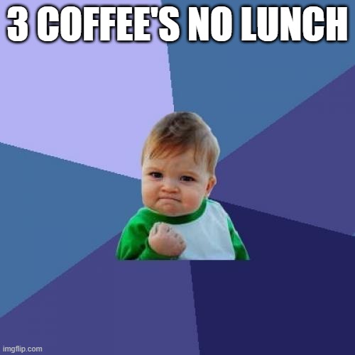 Success Kid | 3 COFFEE'S NO LUNCH | image tagged in memes,success kid | made w/ Imgflip meme maker