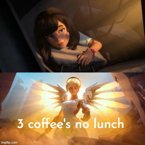 Overwatch Mercy Meme | 3 coffee's no lunch | image tagged in overwatch mercy meme | made w/ Imgflip meme maker