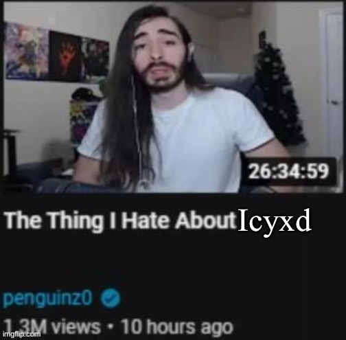 The Thing I Hate About ___ | Icyxd | image tagged in the thing i hate about ___ | made w/ Imgflip meme maker