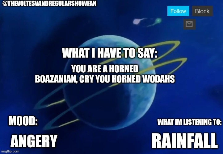 Alien planet Thevoltesvandregularshowfan announcement temp | YOU ARE A HORNED BOAZANIAN, CRY YOU HORNED WODAHS; RAINFALL; ANGERY | image tagged in alien planet thevoltesvandregularshowfan announcement temp | made w/ Imgflip meme maker