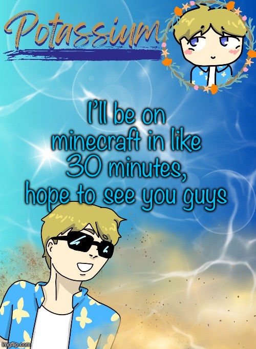 Username is Luvscheeze if you do t already know | I’ll be on minecraft in like 30 minutes, hope to see you guys | image tagged in potassium s announcement template tysm disco will you marry me | made w/ Imgflip meme maker