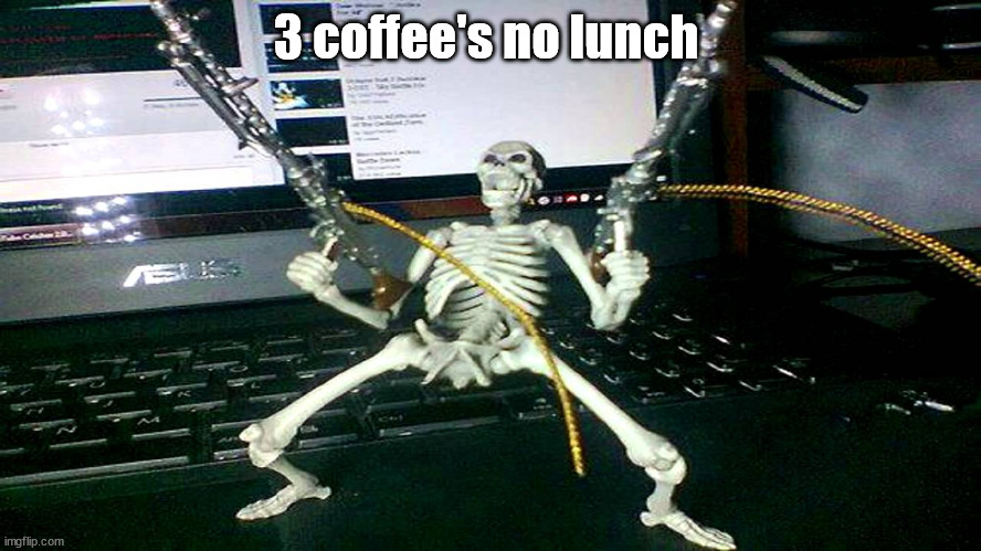 skeleton shooting minijun | 3 coffee's no lunch | image tagged in skeleton shooting minijun | made w/ Imgflip meme maker