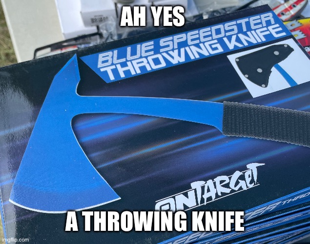 AH YES; A THROWING KNIFE | made w/ Imgflip meme maker