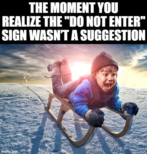 Do Not Enter | THE MOMENT YOU REALIZE THE "DO NOT ENTER" SIGN WASN’T A SUGGESTION | image tagged in memes | made w/ Imgflip meme maker