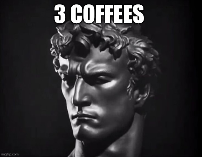 Arno Breker | 3 COFFEES | image tagged in arno breker | made w/ Imgflip meme maker