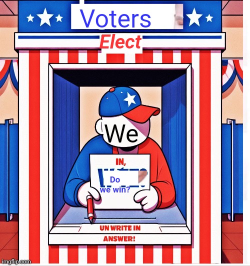 How we win | Voters; Elect; We; Do we win? | image tagged in election,victory,we,win | made w/ Imgflip meme maker