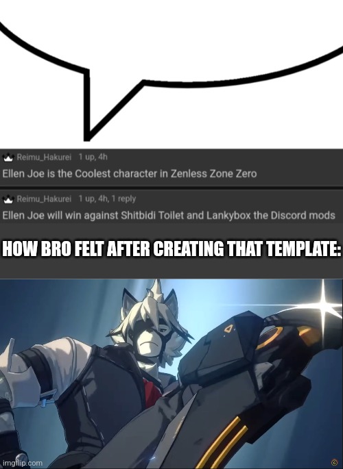 I was talking about the person who created the Reimu_Hakurei speech bubble | HOW BRO FELT AFTER CREATING THAT TEMPLATE: | image tagged in reimu_hakurei speech bubble,zenless zone zero animal guy with borders | made w/ Imgflip meme maker