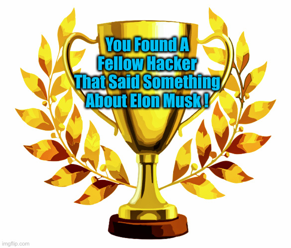 You Win! | You Found A Fellow Hacker That Said Something About Elon Musk ! | image tagged in you win | made w/ Imgflip meme maker