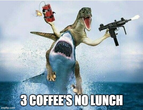Pre workout | 3 COFFEE'S NO LUNCH | image tagged in pre workout | made w/ Imgflip meme maker