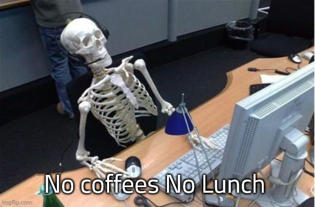 Skeleton at desk/computer/work | No coffees No Lunch | image tagged in skeleton at desk/computer/work | made w/ Imgflip meme maker