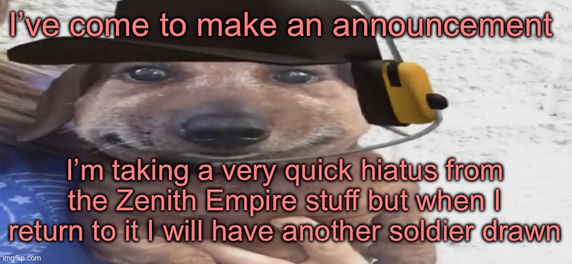 chucklenuts | I’ve come to make an announcement; I’m taking a very quick hiatus from the Zenith Empire stuff but when I return to it I will have another soldier drawn | image tagged in chucklenuts | made w/ Imgflip meme maker