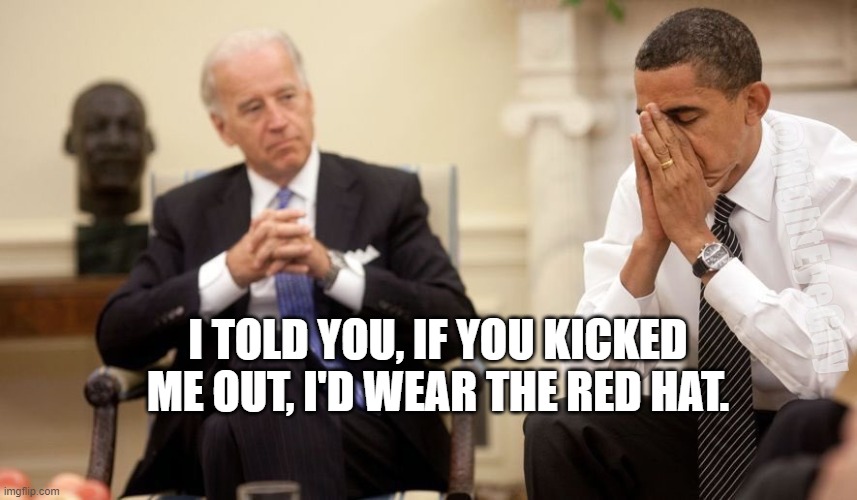 Wear the Red Hat | @RightEyeGuy; I TOLD YOU, IF YOU KICKED ME OUT, I'D WEAR THE RED HAT. | image tagged in biden obama,trump | made w/ Imgflip meme maker