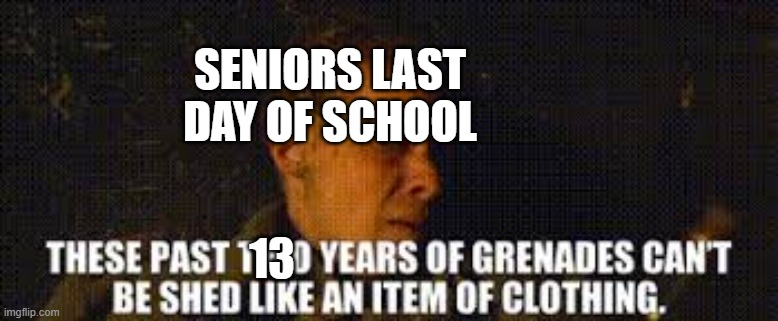 SENIORS LAST DAY OF SCHOOL; 13 | image tagged in funny | made w/ Imgflip meme maker