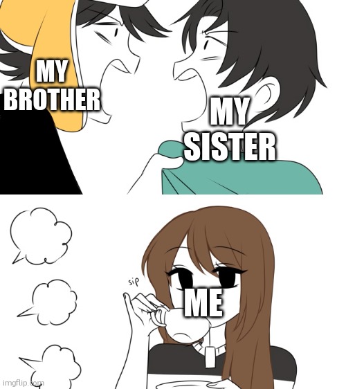 i'm the oldest | MY BROTHER; MY SISTER; ME | image tagged in emirichu sipping tea while 2 boys fight | made w/ Imgflip meme maker